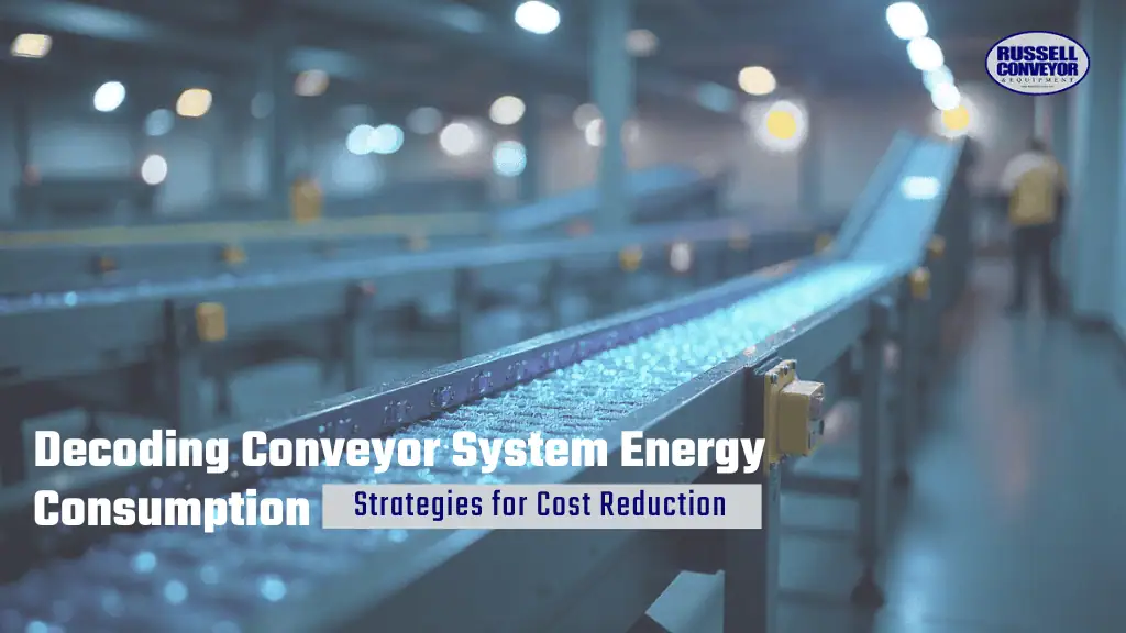 Decoding Conveyor System Energy Consumption - Strategies for Cost Reduction Decoding Conveyor System Energy Consumption - Strategies for Cost Reduction